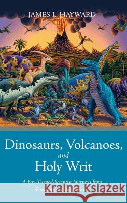 Dinosaurs, Volcanoes, and Holy Writ James L. Hayward 9781725257702 Resource Publications (CA)