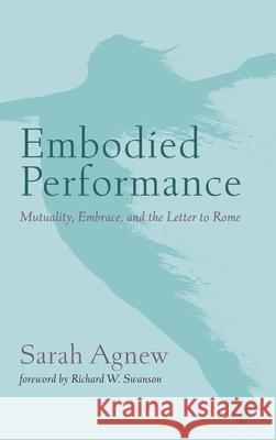Embodied Performance Sarah Agnew Richard W. Swanson 9781725257856 Pickwick Publications