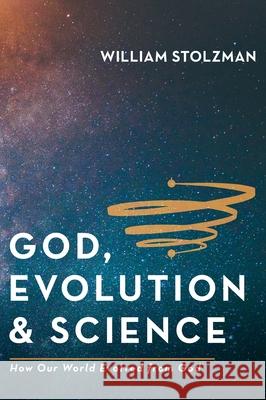 God, Evolution & Science William Stolzman 9781725257887 Wipf & Stock Publishers
