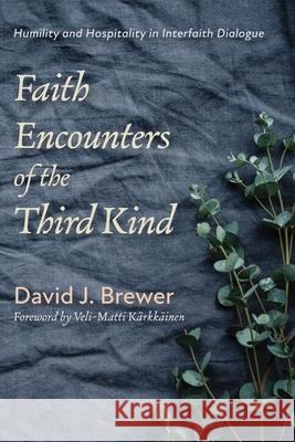 Faith Encounters of the Third Kind David J. Brewer Veli-Matti K 9781725258464