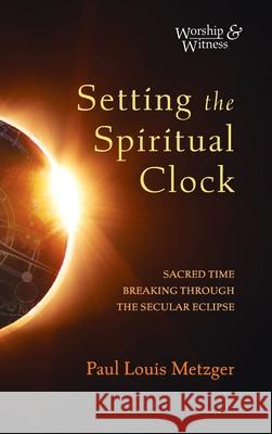 Setting the Spiritual Clock Paul Louis Metzger 9781725258716 Cascade Books