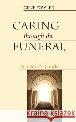 Caring through the Funeral Gene Fowler 9781725258839 Wipf & Stock Publishers