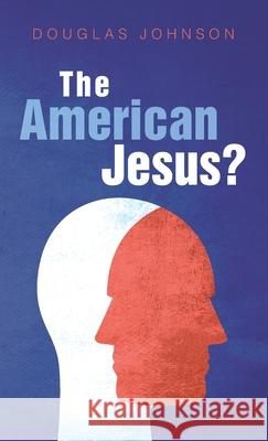 The American Jesus? Douglas Johnson 9781725258860 Wipf & Stock Publishers