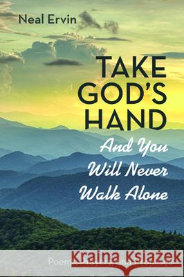 Take God's Hand and You Will Never Walk Alone: Poems, Prayers, and Promises Neal Ervin 9781725260191 Resource Publications (CA)