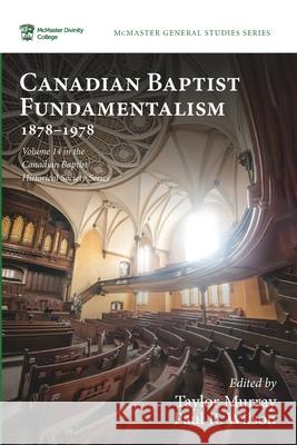 Canadian Baptist Fundamentalism, 1878-1978 Taylor Murray Paul R. Wilson 9781725260719 Pickwick Publications