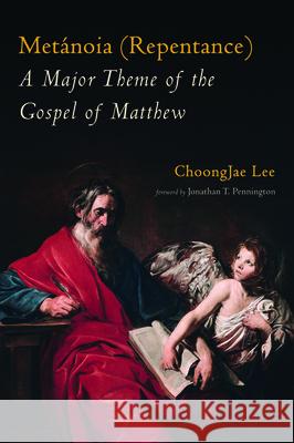 Metánoia (Repentance): A Major Theme of the Gospel of Matthew Lee, Choongjae 9781725261044