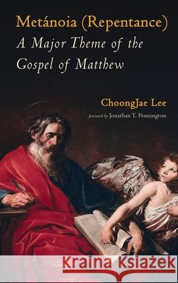 Metánoia (Repentance): A Major Theme of the Gospel of Matthew Lee, Choongjae 9781725261051