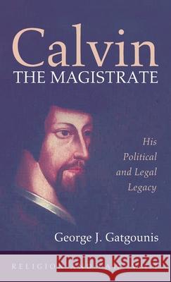 Calvin the Magistrate George J. Gatgounis 9781725261167 Wipf & Stock Publishers