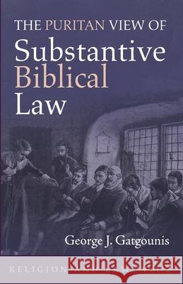 The Puritan View of Substantive Biblical Law George J Gatgounis 9781725261198 Wipf & Stock Publishers