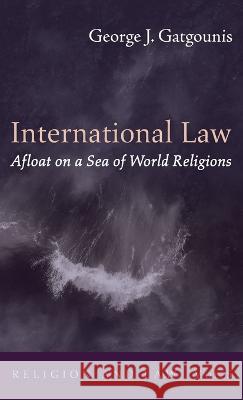 International Law Afloat on a Sea of World Religions George J Gatgounis 9781725261297 Wipf & Stock Publishers