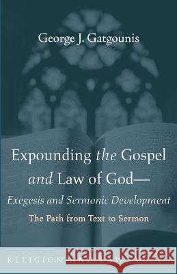 Expounding the Gospel and Law of God-Exegesis and Sermonic Development George J. Gatgounis 9781725261358 Wipf & Stock Publishers