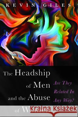 The Headship of Men and the Abuse of Women Kevin Giles 9781725261389