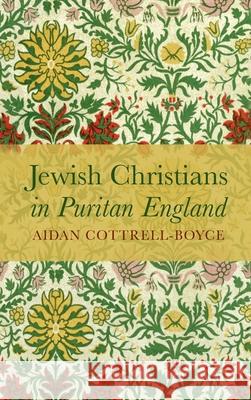 Jewish Christians in Puritan England Aidan Cottrell-Boyce 9781725261402 Pickwick Publications