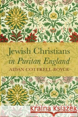 Jewish Christians in Puritan England Aidan Cottrell-Boyce 9781725261419 Pickwick Publications