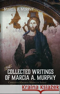 The Collected Writings of Marcia A. Murphy Marcia A. Murphy 9781725261976 Resource Publications (CA)