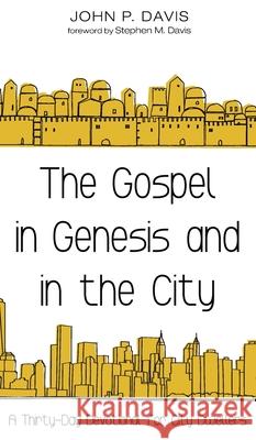 The Gospel in Genesis and in the City John P. Davis Stephen M. Davis 9781725262140 Wipf & Stock Publishers