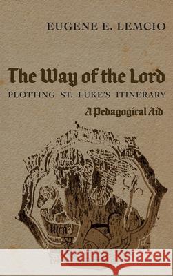 The Way of the Lord: Plotting St. Luke's Itinerary Eugene E. Lemcio 9781725262331