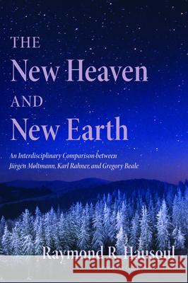 The New Heaven and New Earth Raymond R. Hausoul Gijsbert Va 9781725262836 Wipf & Stock Publishers