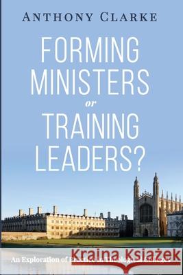 Forming Ministers or Training Leaders? Anthony Clarke 9781725263512