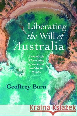 Liberating the Will of Australia Geoffrey Burn 9781725263826 Wipf & Stock Publishers