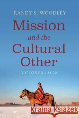 Mission and the Cultural Other: A Closer Look Randy S. Woodley 9781725263857 Cascade Books