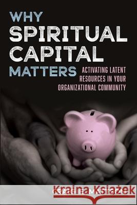 Why Spiritual Capital Matters Craig E. Mattson 9781725264427 Wipf & Stock Publishers