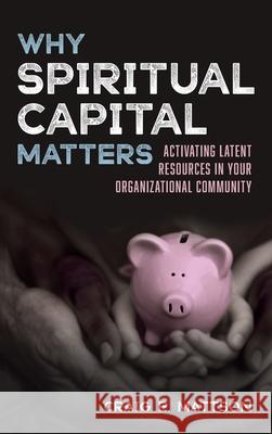 Why Spiritual Capital Matters Craig E. Mattson 9781725264434 Wipf & Stock Publishers