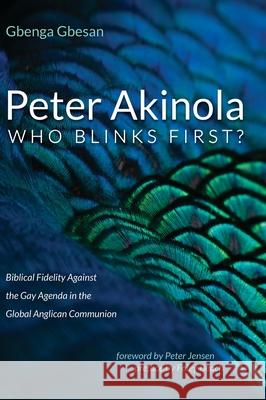 Peter Akinola: Who Blinks First? Gbenga Gbesan Peter Jensen Foley Beach 9781725264649 Resource Publications (CA)