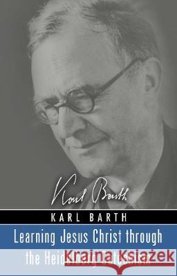 Learning Jesus Christ through the Heidelberg Catechism Karl Barth Shirley C., Jr. Guthrie 9781725264731 Wipf & Stock Publishers