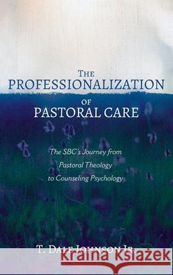 The Professionalization of Pastoral Care T. Dale, Jr. Johnson 9781725264915 Wipf & Stock Publishers