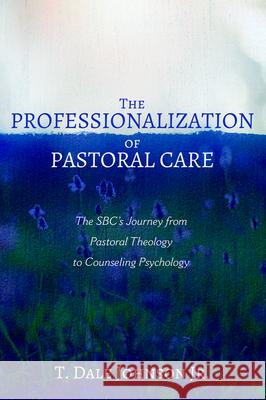 The Professionalization of Pastoral Care T. Dale, Jr. Johnson 9781725264922 Wipf & Stock Publishers