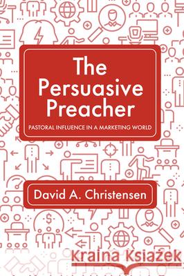 The Persuasive Preacher David a. Christensen 9781725265998 Wipf & Stock Publishers