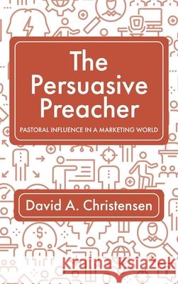 The Persuasive Preacher David a. Christensen 9781725266001 Wipf & Stock Publishers