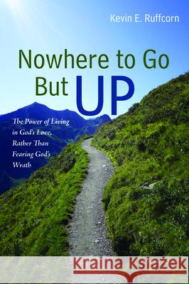 Nowhere to Go But Up Kevin E. Ruffcorn Rick Rouse 9781725266070 Resource Publications (CA)