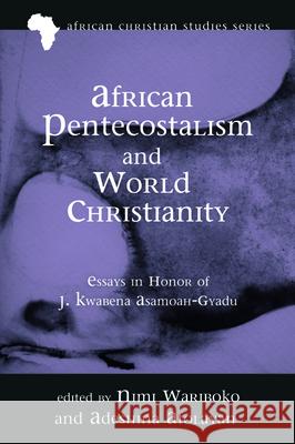 African Pentecostalism and World Christianity Nimi Wariboko Adeshina Afolayan 9781725266353