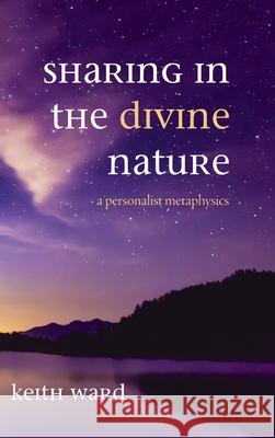 Sharing in the Divine Nature Keith Ward 9781725266391 Cascade Books
