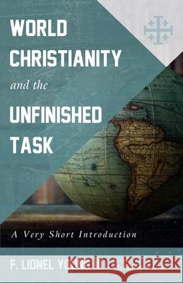 World Christianity and the Unfinished Task: A Very Short Introduction F. Lionel Young Muthuraj Swamy 9781725266537 Cascade Books