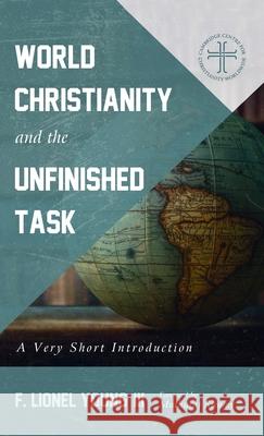 World Christianity and the Unfinished Task F. Lionel, III Young Muthuraj Swamy 9781725266544 Cascade Books