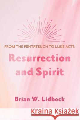 Resurrection and Spirit Brian W. Lidbeck 9781725267015 Wipf & Stock Publishers