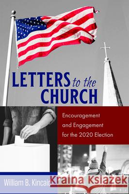 Letters to the Church: Encouragement and Engagement for the 2020 Election Kincaid, William B. 9781725267107 Wipf & Stock Publishers