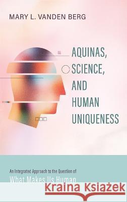 Aquinas, Science, and Human Uniqueness Mary L. Vande 9781725267763 Cascade Books