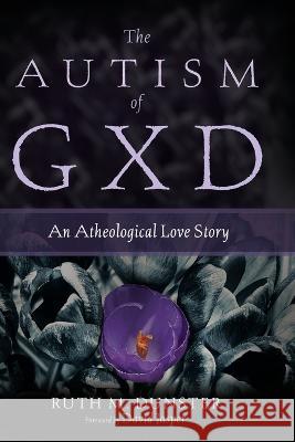 The Autism of Gxd: An Atheological Love Story Ruth M. Dunster David Jasper 9781725268357