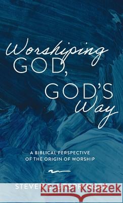 Worshiping God, God's Way Steven E. Urspringer 9781725268739 Wipf & Stock Publishers