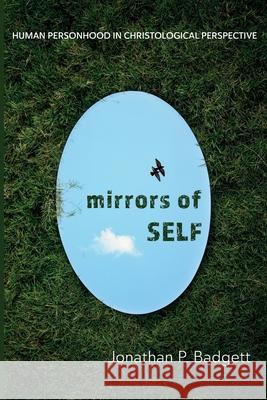 Mirrors of Self Jonathan P. Badgett 9781725268784 Pickwick Publications