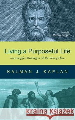 Living a Purposeful Life Kalman J. Kaplan Michael Shapiro 9781725268814 Wipf & Stock Publishers