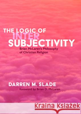 The Logic of Intersubjectivity Darren M. Slade Brian D. McLaren 9781725268869 Wipf & Stock Publishers