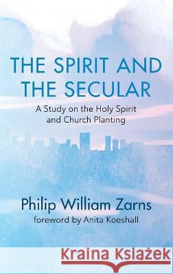 The Spirit and the Secular Phil William Zarns Anita Koeshall 9781725269149 Wipf & Stock Publishers