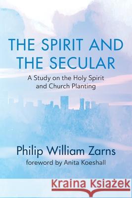 The Spirit and the Secular Phil William Zarns Anita Koeshall 9781725269156 Wipf & Stock Publishers