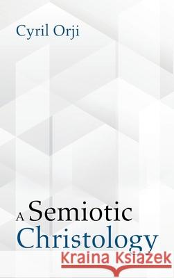 A Semiotic Christology Cyril Orji 9781725269187 Pickwick Publications