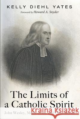 The Limits of a Catholic Spirit Kelly Diehl Yates Howard A. Snyder 9781725269477 Pickwick Publications